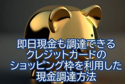 即日現金も調達できるクレジットカードのショッピング枠を利用した現金調達方法